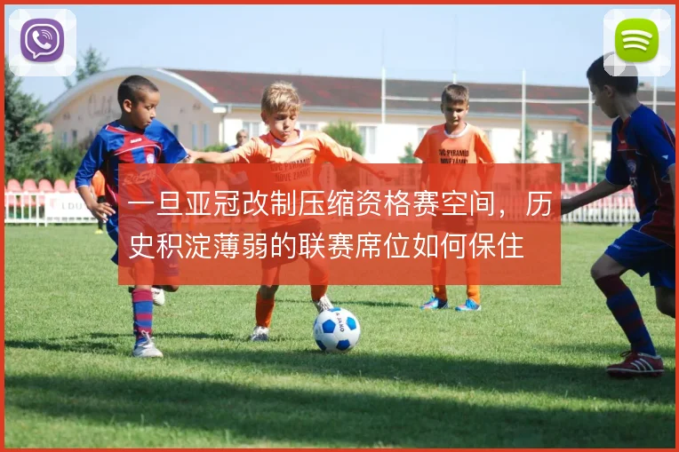 一旦亚冠改制压缩资格赛空间，历史积淀薄弱的联赛席位如何保住
