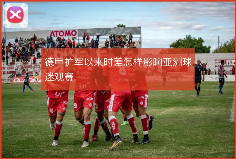 德甲扩军以来时差怎样影响亚洲球迷观赛
